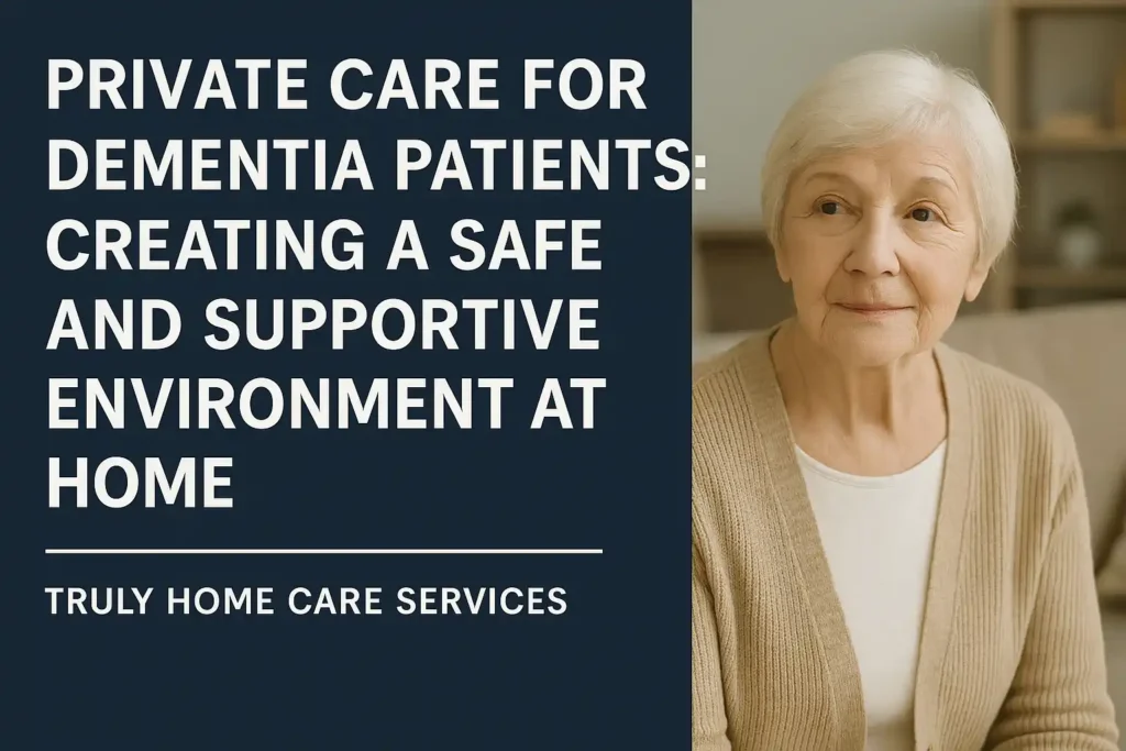 Private Care for Dementia Patients Creating a Safe and Supportive Environment at Home